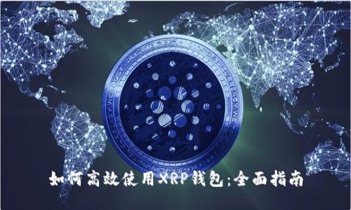 如何高效使用XRP钱包：全面指南