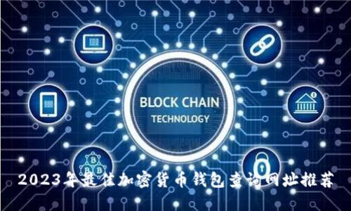 2023年最佳加密货币钱包查询网址推荐