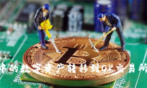 如何将TP钱包中的数字资产转移到OK交易所:详细操作指南