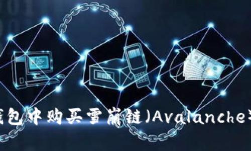 如何在TP钱包中购买雪崩链(Avalanche)数字货币?