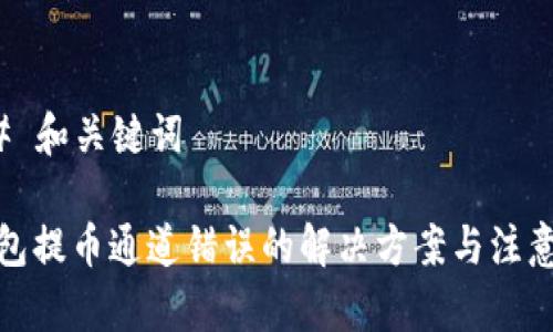 ### 和关键词
tp钱包提币通道错误的解决方案与注意事项