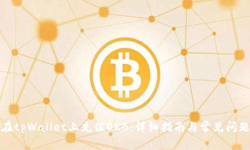 如何在tpWallet上充值OKB:详细指南与常见问题解答
