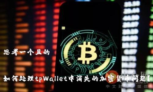 思考一个且的
如何处理tpWallet中消失的加密货币问题?
