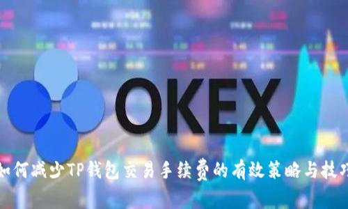 如何减少TP钱包交易手续费的有效策略与技巧