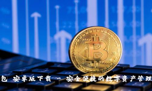 TP钱包 安卓版下载 - 安全便捷的数字资产管理工具