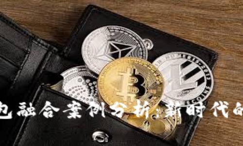 数字资产与钱包融合案例分析:新时代的金融管理工具
