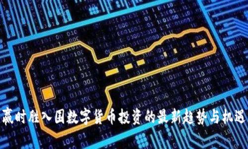 赢时胜入围数字货币投资的最新趋势与机遇