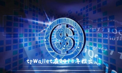 tpWallet在2018年推出。