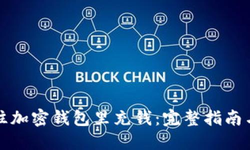 如何往加密钱包里充钱：完整指南与技巧