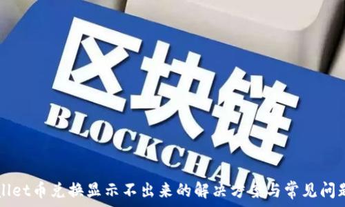  
tpWallet币兑换显示不出来的解决方案与常见问题分析