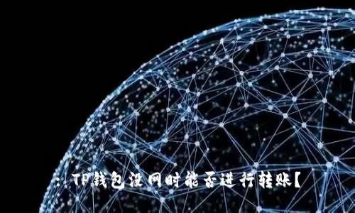 : TP钱包没网时能否进行转账?