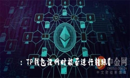 : TP钱包没网时能否进行转账?