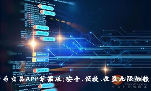 数字货币交易APP苹果版:安全、便捷、收益无限的投资选择