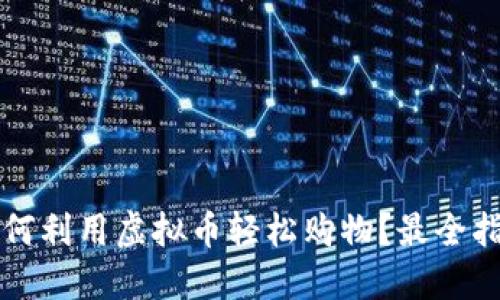 如何利用虚拟币轻松购物?最全指南