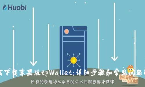如何下载苹果版tpWallet:详细步骤和常见问题解答