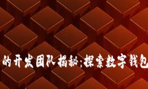 tpWallet背后的开发团队揭秘:探索数字钱包的起源与未来