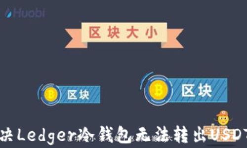 
如何解决Ledger冷钱包无法转出USDT的问题