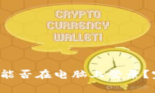 t p钱包能否在电脑上登录?完整指南