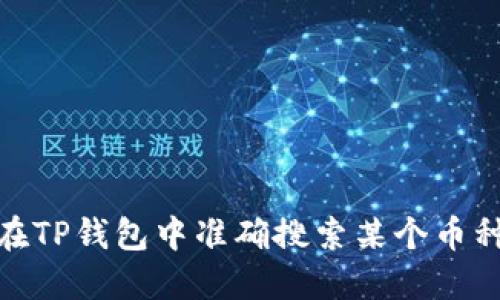 : 如何在TP钱包中准确搜索某个币种的信息
