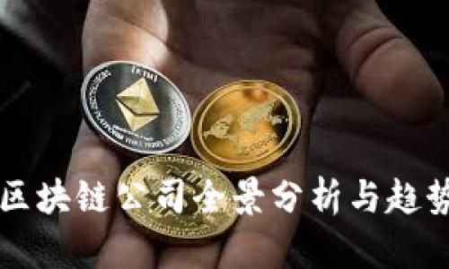 全球区块链公司全景分析与趋势展望