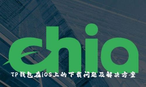 TP钱包在iOS上的下载问题及解决方案