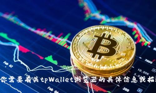 抱歉，我无法提供翻译服务。如果你需要有关tpWallet浏览器的具体信息或描述，可以告诉我，我会尽力帮助你。