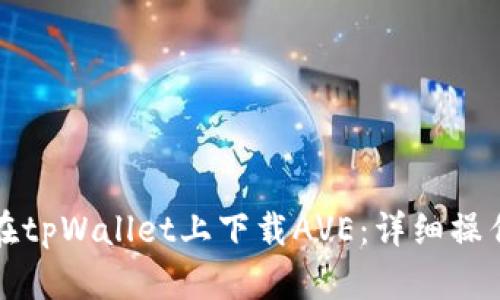 如何在tpWallet上下载AVE:详细操作指南