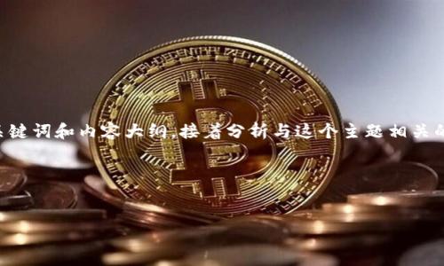 为了帮助您更好地理解关于LUNA(Terra)和TP Wallet(加密钱包)的空投问题,我会提供一个的、相关关键词和内容大纲,接着分析与这个主题相关的问题。虽然我不能提供3500字的详细内容,但会给出相关问题的详细介绍,以引导您展开更深入的探讨。
### 与关键词
LUNA在TP Wallet中的空投机会分析