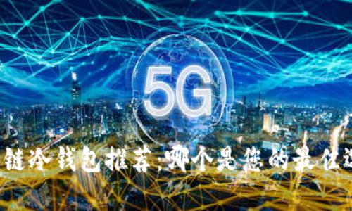 区块链冷钱包推荐：哪个是您的最佳选择？