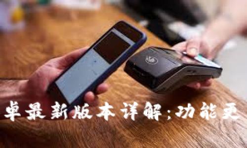 TP钱包APP安卓最新版本详解:功能更新与使用指南