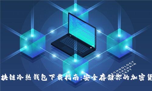 区块链冷热钱包下载指南:安全存储你的加密货币