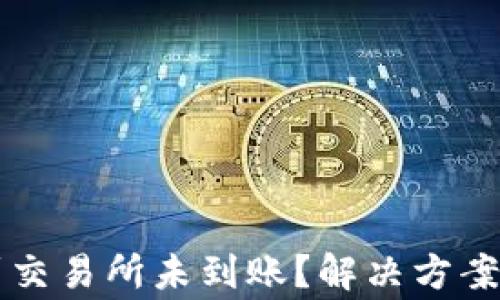 tpWallet转账到交易所未到账?解决方案及常见问题解答