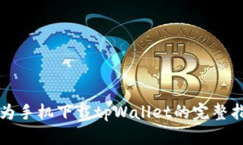 华为手机下载tpWallet的完整指南