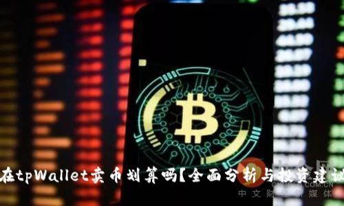 在tpWallet卖币划算吗?全面分析与投资建议