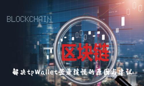 解决tpWallet登录缓慢的原因与建议