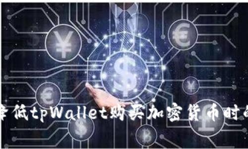 如何有效降低tpWallet购买加密货币时的矿工费用