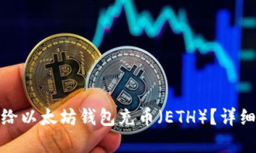 的: 如何给以太坊钱包充币（ETH）？详细步骤解析