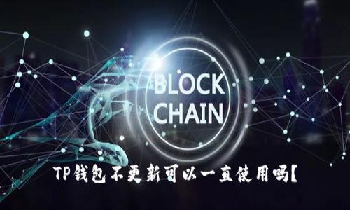 TP钱包不更新可以一直使用吗?