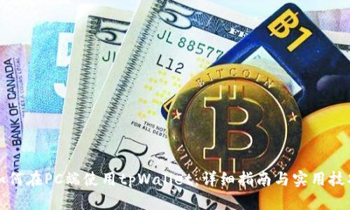 如何在PC端使用tpWallet:详细指南与实用技巧