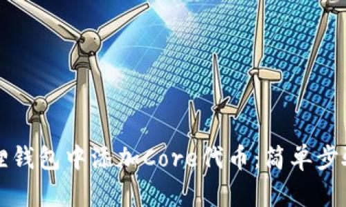 如何在小狐狸钱包中添加Core代币：简单步骤与详细指南