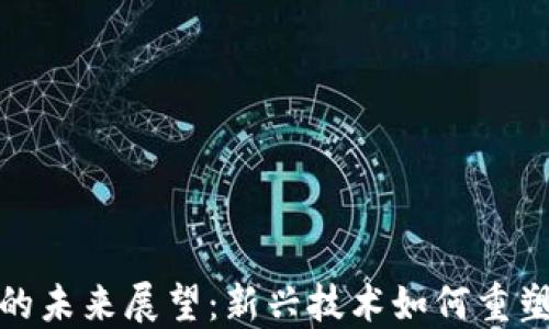 
加密货币的未来展望：新兴技术如何重塑金融世界