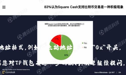 在讨论TP钱包的地址之前，我们先简单了解一下TP钱包是什么以及它的功能。

TP钱包（TokenPocket）是一款多链数字资产钱包，支持多种区块链资产的存储、交易和管理。用户可以通过TP钱包管理以太坊、比特币和其他多个公链中的数字资产，并且提供去中心化应用（DApp）的访问。

### TP钱包地址的相关信息

1. **什么是TP钱包地址？**
   TP钱包地址是用户在区块链上进行交易的唯一标识符，类似于银行账户号码。每个用户在注册或创建TP钱包时都会生成一个独特的地址，用户需要使用这个地址来接收和发送数字资产。

2. **如何查看TP钱包地址？**
   - 打开TP钱包应用。
   - 进入主界面，您可以看到
