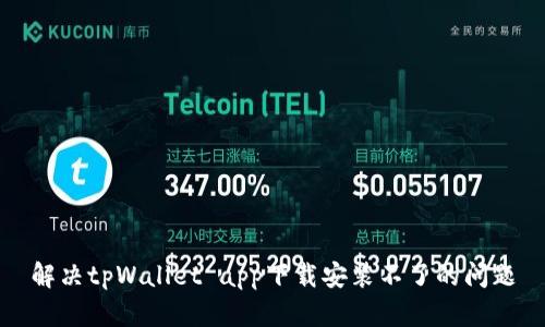 解决tpWallet app下载安装不了的问题