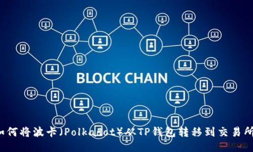 如何将波卡(Polkadot)从TP钱包转移到交易所?