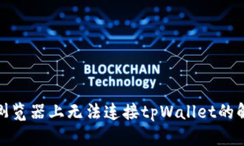 在谷歌浏览器上无法连接tpWallet的解决方案