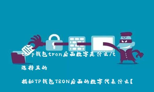 tt p钱包tron后面数字是什么/t
选择且的
揭秘TP钱包TRON后面的数字代表什么?
