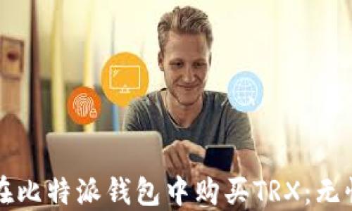 
如何在比特派钱包中购买TRX：无忧指南