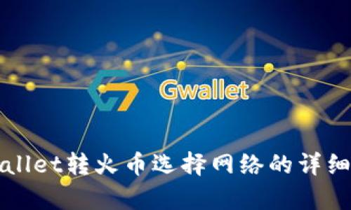 tpWallet转火币选择网络的详细指南