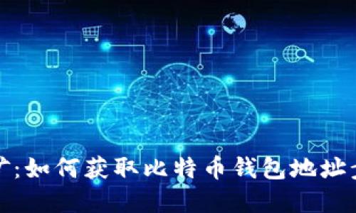 轻松挖矿：如何获取比特币钱包地址步骤详解