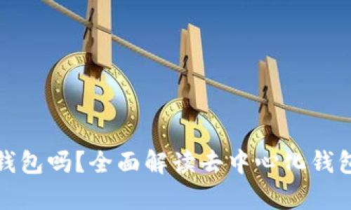 TP是真正去中心化钱包吗?全面解读去中心化钱包的本质与TP的特点
